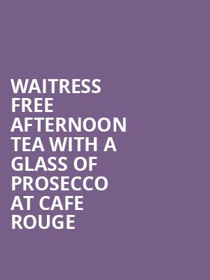 Waitress + free afternoon tea with a glass of prosecco at Cafe Rouge at Adelphi Theatre